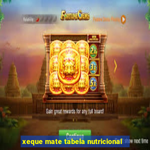 xeque mate tabela nutricional